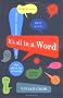 It's All in a Word: History, meaning and the sheer joy of words