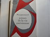 Contes: scènes de la vie parisienne : avec une notice sur la vie de Maupassant, une étude générale de son oeuvre, une analyse méthodique des contes choisis, des notes, des questions, des jugements, de