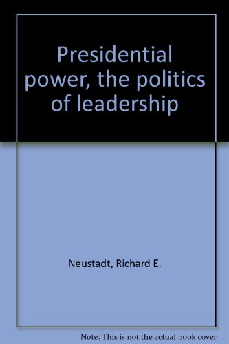Presidential power, the politics of leadership