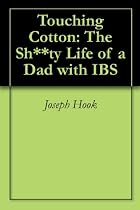 Click to Download Free Kindle Book -> Touching Cotton: The Sh**ty Life of a Dad with IBS