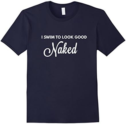 Men's I Swim To Look Good Naked Funny Swimmer T-Shirt XL Navy