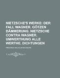 Nietzsche's Werke (8); Der Fall Wagner. G Tzen D Mmerung. Nietzsche Contra Wagner. Umwerthung Alle Werthe. Dichtungen
