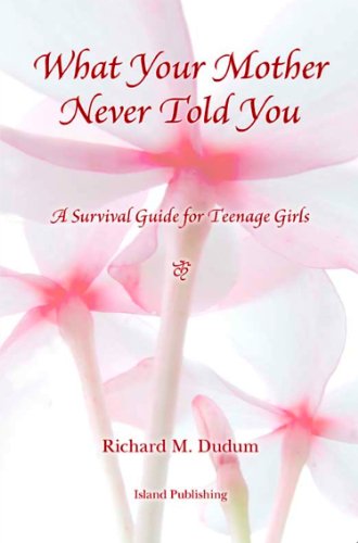 What Your Mother Never Told You: A Survival Guide for Teenage Girls