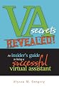 VA Secrets Revealed! An Insider's Guide to Being a Successful Virtual Assistant