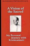 A Vision of the Sacred: My Personal Journey with Krishnamurti: My Personal Journey with Krishnamurti / Sunanda Patwardhan.