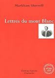 Lettres du Mont-Blanc : Récit d'une ascension du sommet les 25, 26 et 27 août 1825 (Lettres adressées à un ami) par Markham Sherwill Lettres du Mont-Blanc : Récit d'une ascension du sommet les 25, 26 et 27 août 1825 (Lettres adressées à un ami) par Sherwill