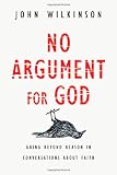No Argument for God: Going Beyond Reason in Conversations About Faith