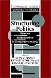 Structuring Politics: Historical Institutionalism in Comparative Analysis (Cambridge Studies in Comparative Politics)