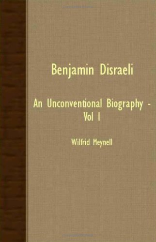 Benjamin Disraeli - An Unconventional Biography - Vol I