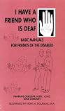 I Have a Friend Who Is Deaf (Basic Manuals for Friends of the Disabled, Vol 3)