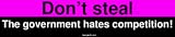 Dont steal The government hates competition! Bumper Sticker