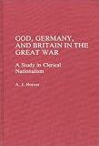 God, Germany, and Britain in the Great War: A Study in Clerical Nationalism