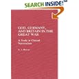 God, Germany, and Britain in the Great War: A Study in Clerical Nationalism by A.J. Hoover