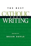 The Best Catholic Writing 2005 (Best Catholic Writing)