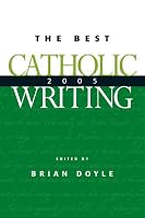 The Best Catholic Writing 2005 (Best Catholic Writing)