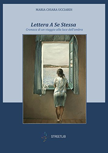 Lettera A Se Stessa - Cronaca di un viaggio alla luce dell'ombra (Italian Edition)