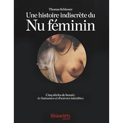 Une histoire indiscr�te du Nu f�minin : Cinq si�cles de beaut�, de fantasmes et d'oeuvres interdites