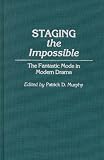  : Staging the Impossible: The Fantastic Mode in Modern Drama (Contributions to the Study of Science Fiction and Fantasy)