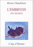 L'embryon cet inconnu : Suivi de la R�flexion d'un philosophe