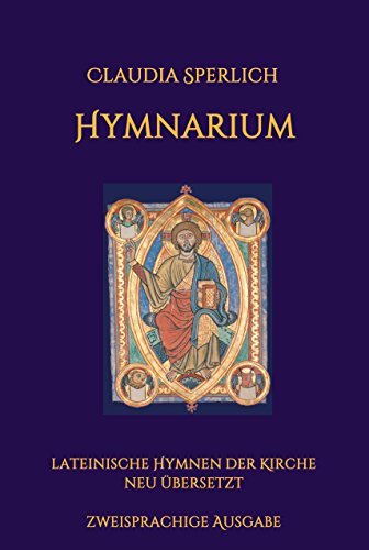Hymnarium: lateinische Hymnen der Kirche neu übersetzt - zweisprachige Ausgabe (German Edition)