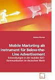 Mobile Marketing ALS Instrument Fr Below-The-Line Advertisement: Entwicklungen in der mobilen B2C-Kommunikation im deutschen Markt