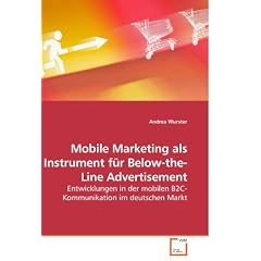 Mobile Marketing als Instrument f�r Below-the-Line Advertisement: Entwicklungen in der mobilen B2C-Kommunikation im deutschen Markt