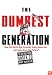 The Dumbest Generation: How the Digital Age Stupefies Young Americans and Jeopardizes Our Future (Or, Don't Trust Anyone Under 30)