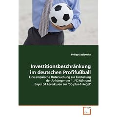 Investitionsbeschr�nkung im deutschen Profifu�ball: Eine empirische Untersuchung zur Einstellung der Anh�nger des 1. FC K�ln und Bayer 04 Leverkusen zur "50-plus-1-Regel" (German Edition)