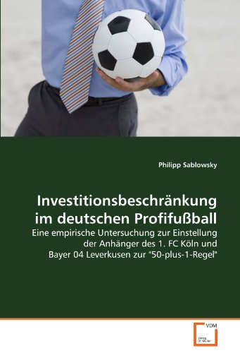 Investitionsbeschränkung im deutschen Profifußball: Eine empirische Untersuchung zur Einstellung der Anhänger des 1. FC Köln und Bayer 04 Leverkusen zur 