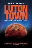 Luton Town : the dark side of the moon : journey into the unknown 2009-10