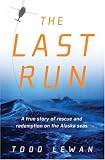 The Last Run : A true story of rescue and redemption on the Alaska seas