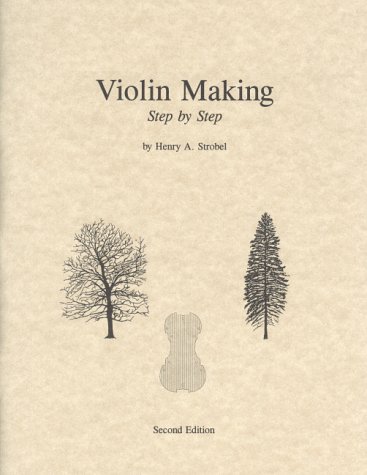 violin making step by step 2nd edition book five of the strobel series for violin makers