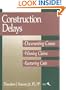 Construction Delays: Documenting Causes, Winning Claims, Recovering Costs