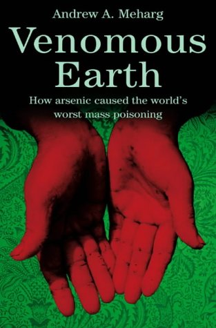 Venomous Earth: How Arsenic Caused the World's Worst Mass Poisoning