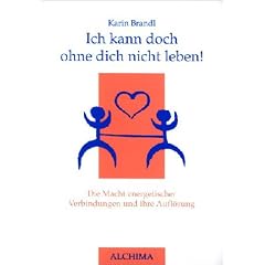 Ich kann doch ohne dich nicht leben!: Die Macht energetischer Verbindungen und ihre Aufl�sung
