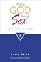Finding God Through Sex: A Spiritual Guide to Ecstatic Loving and Deep Passion for Men and Women