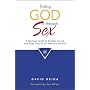 Finding God Through Sex: A Spiritual Guide to Ecstatic Loving and Deep Passion for Men and Women