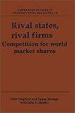 Rival States, Rival Firms: Competition for World Market Shares (Cambridge Studies in International Relations): Competition for World Market Shares (Cambridge Studies in International Relations)