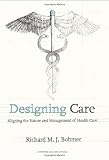 Designing Care: Aligning the Nature and Management of Health Care