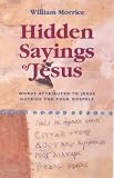 Hidden sayings of Jesus : words attributed to Jesus outside the four gospels