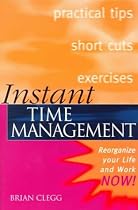 Instant Time Management: Re-organize Your Life and Work Now! (Instant (Kogan Page))