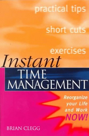 Instant Time Management: Re-organize Your Life and Work Now! (Instant (Kogan Page))