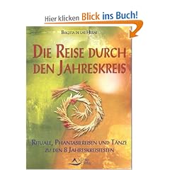 Die Reise durch den Jahreskreis: Rituale, Phantasiereisen und T�nze zu den 8 Jahreskreisfesten