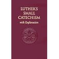 Luther's Small Catechism, with Explanation by  Martin Luther