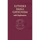 Luther's Small Catechism, with Explanation by  Martin Luther