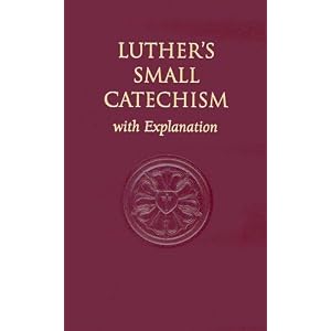 Luther's Small Catechism, with Explanation by Martin Luther