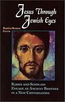 Jesus Through Jewish Eyes: Rabbis and Scholars Engage an Ancient Brother in a New Conversation