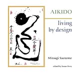 Aikido: Living by Design Mitsugi Saotome