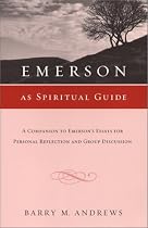 Emerson As Spiritual Guide: A Companion to Emerson's Essays for Personal Reflection and Group Discussion
