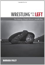 Wrestling with the Left: The Making of Ralph Ellison's <I>Invisible Man</I>